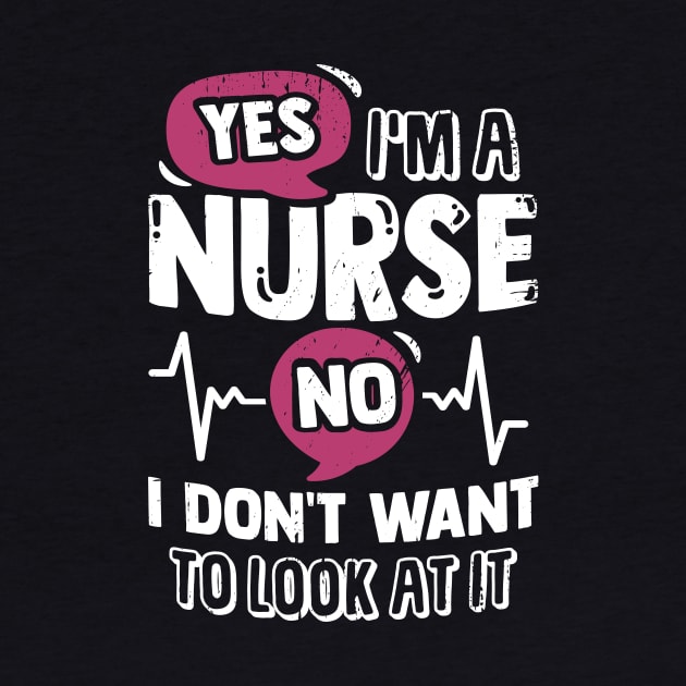 Yes I'm A Nurse No I Don't Want To Look At It by Dolde08